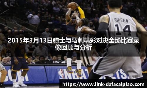2015年3月13日骑士与马刺精彩对决全场比赛录像回顾与分析