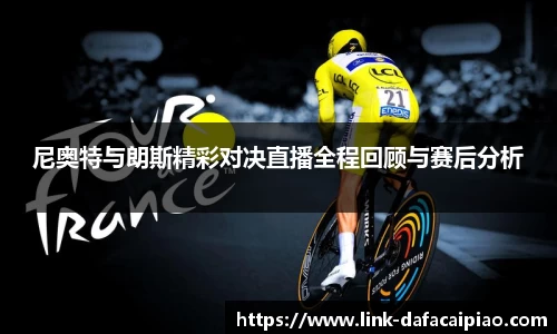 尼奥特与朗斯精彩对决直播全程回顾与赛后分析