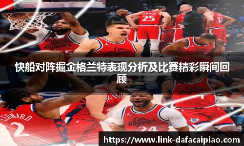 快船对阵掘金格兰特表现分析及比赛精彩瞬间回顾