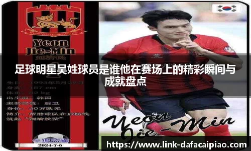 足球明星吴姓球员是谁他在赛场上的精彩瞬间与成就盘点